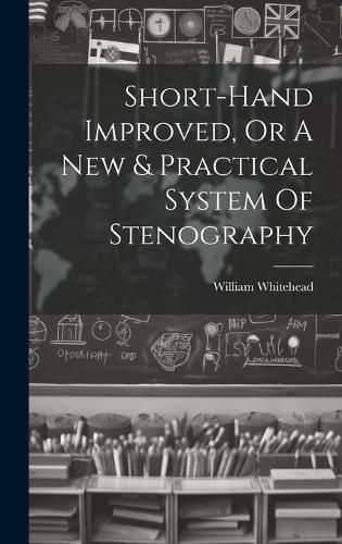 Cover image for Short-hand Improved, Or A New & Practical System Of Stenography