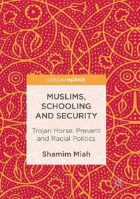 Cover image for Muslims, Schooling and Security: Trojan Horse, Prevent and Racial Politics