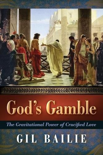 Cover image for God's Gamble: The Gravitational Power of Crucified Love