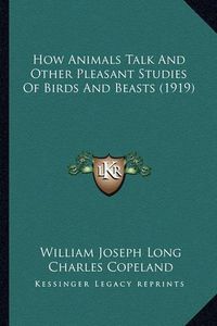 Cover image for How Animals Talk and Other Pleasant Studies of Birds and Beasts (1919)