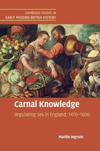 Cover image for Carnal Knowledge: Regulating Sex in England, 1470-1600