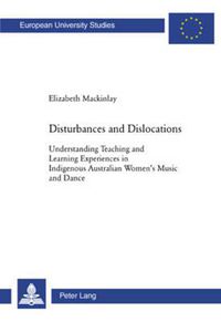 Cover image for Disturbances and Dislocations: Understanding Teaching and Learning Experiences in Indigenous Australian Women's Music and Dance