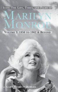 Cover image for Icon: The Life, Times, and Films of Marilyn Monroe Volume 2 1956 to 1962 & Beyond (Hardback)