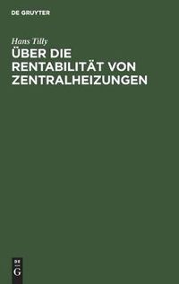 Cover image for UEber Die Rentabilitat Von Zentralheizungen: Unter Besonderer Berucksichtigung Der Abdampfausnutzung Und Der Wirtschaftlichkeit Der in Diesem Zusammenhange Arbeitenden Elektrizitatswerke Von Heilanstalten