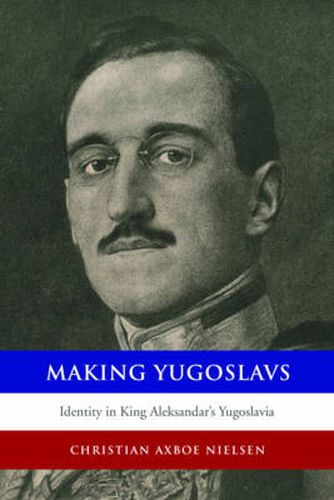 Cover image for Making Yugoslavs: Identity in King Aleksandar's Yugoslavia