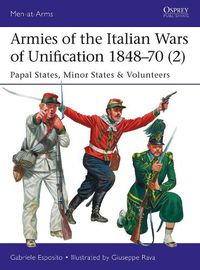 Cover image for Armies of the Italian Wars of Unification 1848-70 (2): Papal States, Minor States & Volunteers