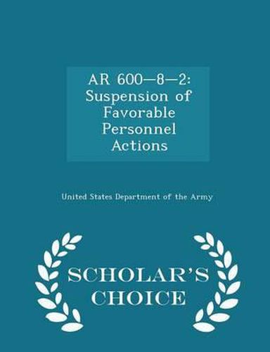 AR 600-8-2: Suspension of Favorable Personnel Actions - Scholar's Choice Edition