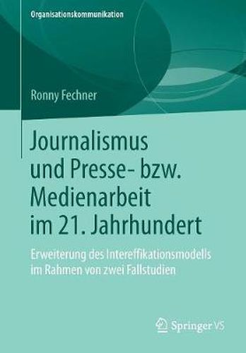 Cover image for Journalismus Und Presse- Bzw. Medienarbeit Im 21. Jahrhundert: Erweiterung Des Intereffikationsmodells Im Rahmen Von Zwei Fallstudien