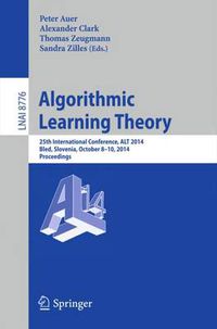 Cover image for Algorithmic Learning Theory: 25th International Conference, ALT 2014, Bled, Slovenia, October 8-10, 2014, Proceedings