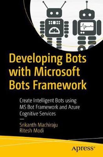 Cover image for Developing Bots with Microsoft Bots Framework: Create Intelligent Bots using MS Bot Framework and Azure Cognitive Services