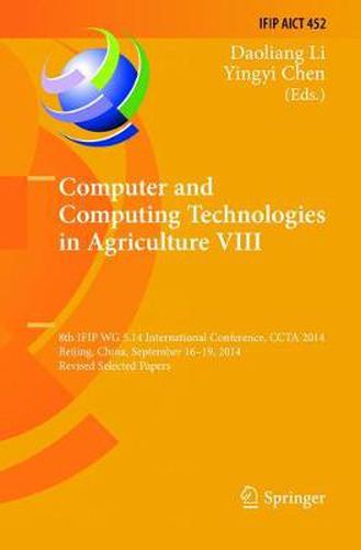 Cover image for Computer and Computing Technologies in Agriculture VIII: 8th IFIP WG 5.14 International Conference, CCTA 2014, Beijing, China, September 16-19, 2014, Revised Selected Papers