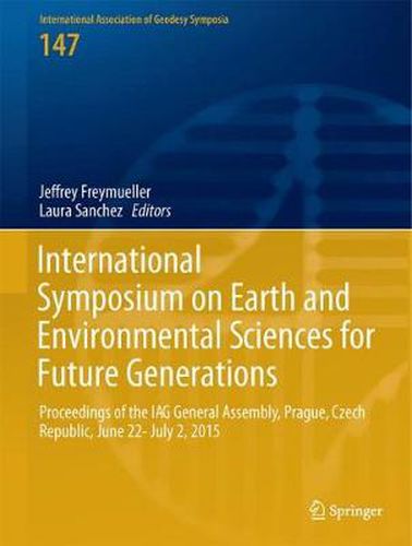 International Symposium on Earth and Environmental Sciences for Future Generations: Proceedings of the IAG General Assembly, Prague, Czech Republic, June 22- July 2, 2015