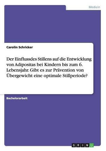 Cover image for Der Einfluss des Stillens auf die Entwicklung von UEbergewicht und Adipositas bei Kindern bis zum 6. Lebensjahr. Gibt es eine optimale Stillperiode zur Pravention?
