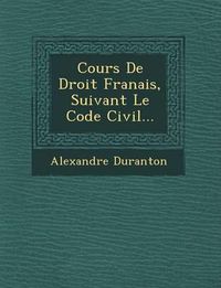 Cover image for Cours de Droit Fran Ais, Suivant Le Code Civil...