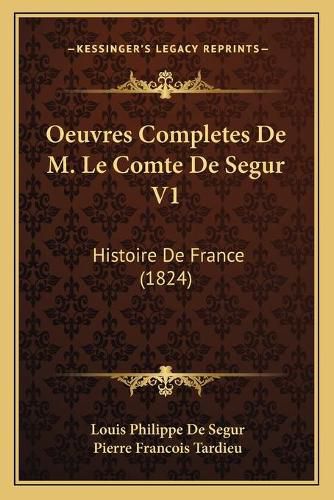 Oeuvres Completes de M. Le Comte de Segur V1: Histoire de France (1824)