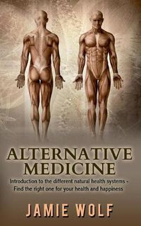 Cover image for Alternative Medicine: Health from Nature: Introduction to the different natural health systems - Find the right one for your health and happiness