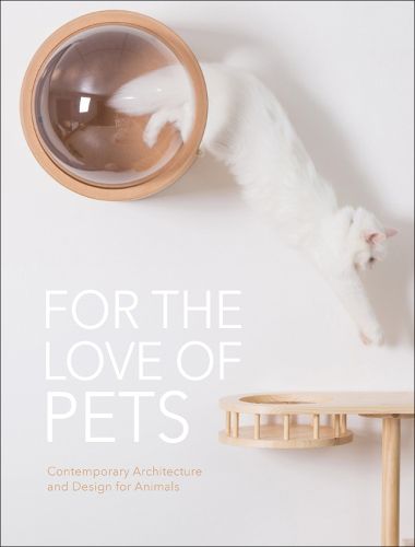 Cover image for For the Love of Pets: Contemporary architecture and design for animals