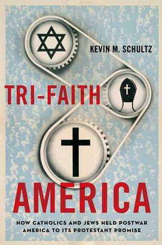 Cover image for Tri-Faith America: How Catholics and Jews Held Postwar America to Its Protestant Promise