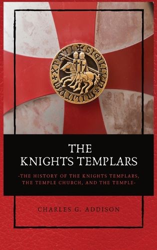 Cover image for The Knights Templars: The History of the Knights Templars, the Temple Church, and the Temple