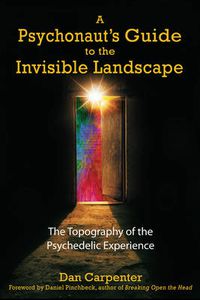 Cover image for A Psychonaut's Guide to the Invisible Landscape: The Topography of the Psychedelic Experience