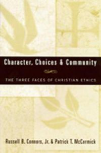 Cover image for Character, Choices & Community: The Three Faces of Christian Ethics