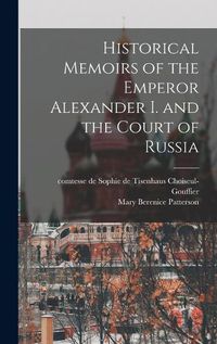 Cover image for Historical Memoirs of the Emperor Alexander I. and the Court of Russia