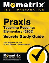 Cover image for Praxis Teaching Reading - Elementary (5205) Secrets Study Guide: Test Review for the Praxis Subject Assessments