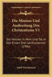 Cover image for Die Mission Und Ausbreitung Des Christentums V1: Die Mission in Wort Und Tat, in Den Ersten Drei Jahrhunderten (1906)