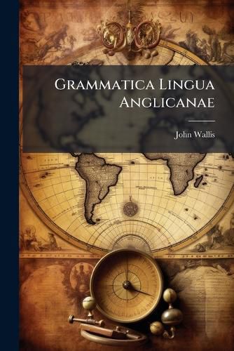 Cover image for Grammatica Lingua Anglicanae: Cui Praefigitur, de Loquela, Sive de Sonorum Omnium Loquelarium Formatione