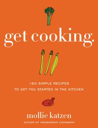 Cover image for Get Cooking: 150 Simple Recipes to Get You Started in the Kitchen