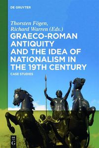 Cover image for Graeco-Roman Antiquity and the Idea of Nationalism in the 19th Century: Case Studies