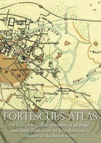 Cover image for Fortescue's Atlas: A Complete Assembly of all Colour Maps & Battle Plans from Sir John Fortescue's History of the British Army