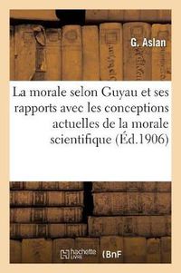 Cover image for La Morale Selon Guyau Et Ses Rapports Avec Les Conceptions Actuelles de la Morale Scientifique