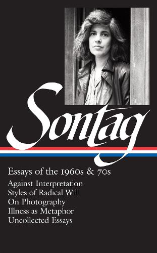 Cover image for Susan Sontag: Essays of the 1960s & 70s (LOA #246): Against Interpretation / Styles of Radical Will / On Photography / Illness as Metaphor / Uncollected Essays