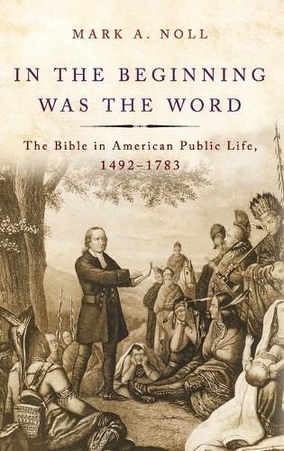 Cover image for In the Beginning Was the Word: The Bible in American Public Life, 1492-1783