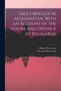 Cover image for Sale's Brigade in Afghanistan, With an Account of the Seizure and Defence of Jellalabad