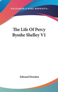 Cover image for The Life of Percy Bysshe Shelley V1