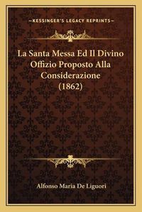 Cover image for La Santa Messa Ed Il Divino Offizio Proposto Alla Considerazione (1862)