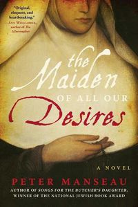 Cover image for The Maiden of All Our Desires: A Novel