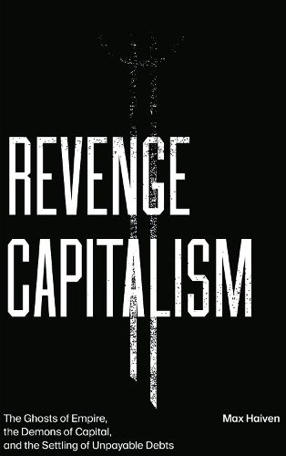 Cover image for Revenge Capitalism: The Ghosts of Empire, the Demons of Capital, and the Settling of Unpayable Debts