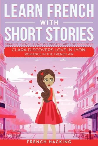 Cover image for Learn French With Short Stories - Parallel French & English Vocabulary for Beginners. Clara Discovers Love in Lyon