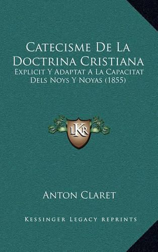 Cover image for Catecisme de La Doctrina Cristiana: Explicit y Adaptat a la Capacitat Dels Noys y Noyas (1855)