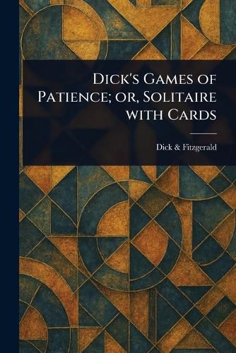 Cover image for Dick's Games of Patience; or, Solitaire With Cards