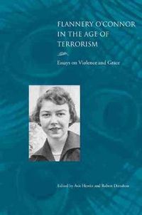 Cover image for Flannery O'Connor in the Age of Terrorism: Essays on Violence and Grace