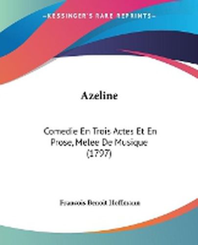 Cover image for Azeline: Comedie En Trois Actes Et En Prose, Melee De Musique (1797)