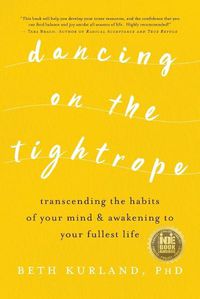 Cover image for Dancing on the Tightrope: Transcending the Habits of Your Mind & Awakening to Your Fullest Life