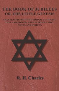 Cover image for The Book of Jubilees - Or, The Little Genesis - Translated From the Editor's Ethiopic Text and Edited, with Introduction, Notes and Indices
