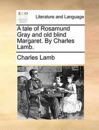 Cover image for A Tale of Rosamund Gray and Old Blind Margaret. by Charles Lamb.