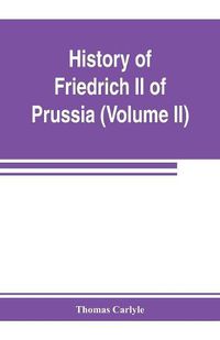 Cover image for History of Friedrich II of Prussia, called Frederick the Great (Volume II)