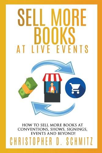 Sell More Books at Live Events: How to sell more books at conventions, shows, signings, events, and beyond!